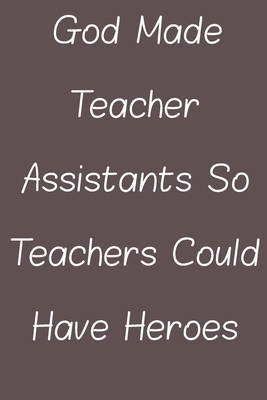 Paperback God Made Teacher Assistants So Teachers Could Have Heroes: Lined Notebook / Journal Gift, 120 Pages, 6*9, Soft Cover, Matte Finish Book