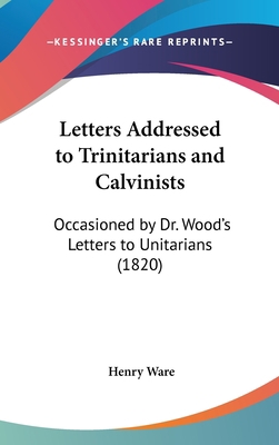 Letters Addressed to Trinitarians and Calvinist... 1161914102 Book Cover