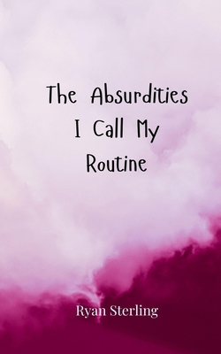 The Absurdities I Call My Routine 3690856973 Book Cover