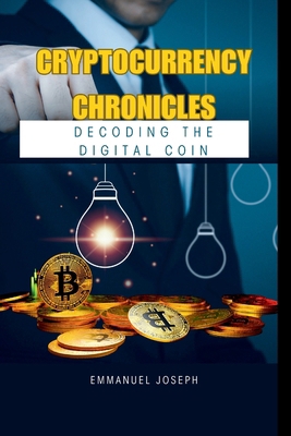 Cryptocurrency Chronicles: Decoding the Digital... 1100158596 Book Cover