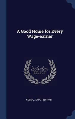 A Good Home for Every Wage-earner 1340285452 Book Cover