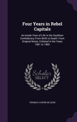 Four Years in Rebel Capitals: An Inside View of... 1357255454 Book Cover