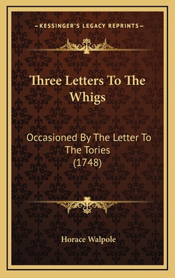 Three Letters To The Whigs: Occasioned By The L... 1167255844 Book Cover