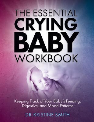 The Essential Crying Baby Workbook: Keeping Tra... 0999162527 Book Cover