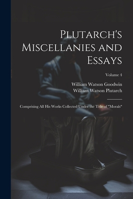 Plutarch's Miscellanies and Essays: Comprising ... 102166734X Book Cover