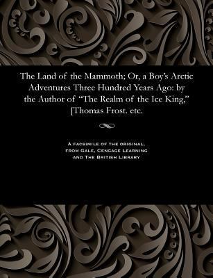 The Land of the Mammoth; Or, a Boy's Arctic Adv... 1535806435 Book Cover