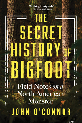 The Secret History of Bigfoot: Field Notes on a... 1464216665 Book Cover