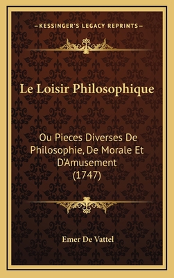 Le Loisir Philosophique: Ou Pieces Diverses De ... [French] 1166368874 Book Cover