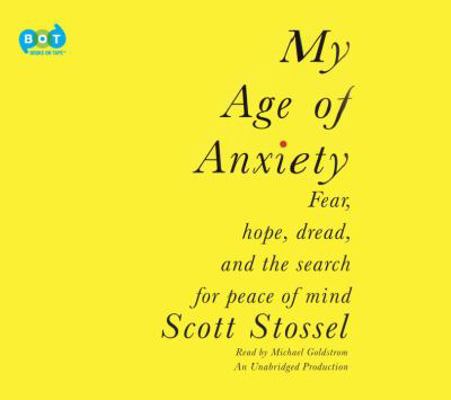 My Age of Anxiety: Fear, Hope, Dread, and the S... 0804148902 Book Cover