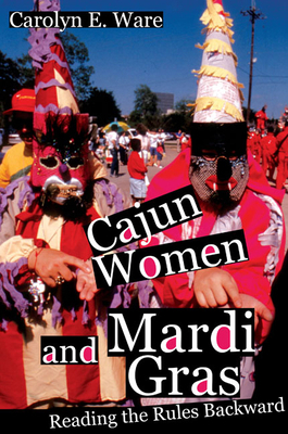 Cajun Women and Mardi Gras: Reading the Rules B... 0252073770 Book Cover