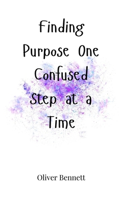 Finding Purpose One Confused Step at a Time 1805661574 Book Cover