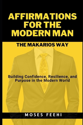 Affirmations for the Modern Man the Makarios Wa... B0DJM97ZZJ Book Cover