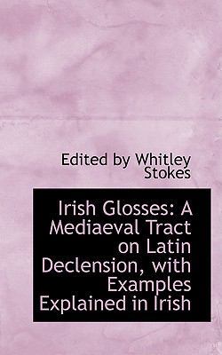 Irish Glosses: A Mediaeval Tract on Latin Decle... 0554755491 Book Cover