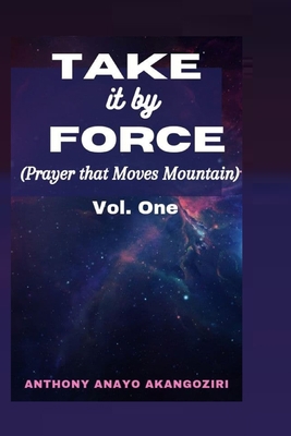 Take It by Force: Prayers That Move Mountains B095LWH7M1 Book Cover