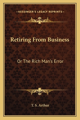 Retiring From Business: Or The Rich Man's Error 1163765449 Book Cover