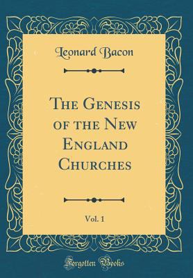 The Genesis of the New England Churches, Vol. 1... 1528272412 Book Cover