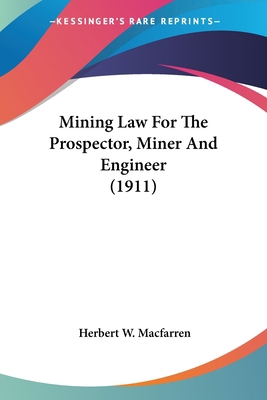 Mining Law For The Prospector, Miner And Engine... 0548637652 Book Cover