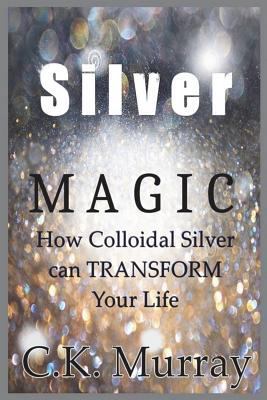 Silver Magic: How Colloidal Silver Can TRANSFOR... 1722383585 Book Cover