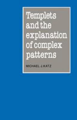 Templets and the Explanation of Complex Patterns 0521306736 Book Cover