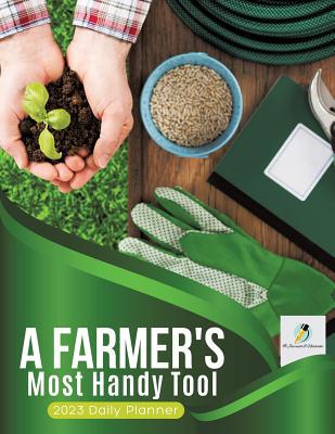 A Farmer's Most Handy Tool: 2023 Daily Planner 1541966961 Book Cover