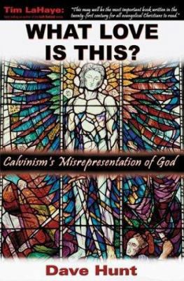 What Love Is This?: Calvinism's Misrepresentati... 1929125305 Book Cover