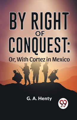 By Right Of Conquest: Or, With Cortez in Mexico 935859151X Book Cover