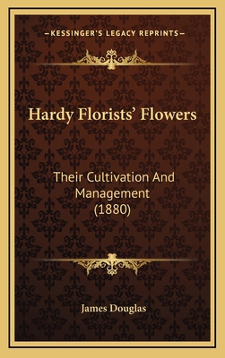 Hardy Florists' Flowers: Their Cultivation And ... 1164722794 Book Cover