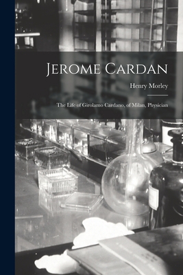 Jerome Cardan: The Life of Girolamo Cardano, of... 1016106289 Book Cover