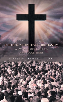 Building Attractive Christianity: A Layman's Ob... 1728334578 Book Cover