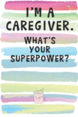 I'm a Caregiver. What's Your Superpower?: Blank Lined Notebook Journal Gift for Nurse, Midwife, Hospital Aide