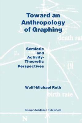 Toward an Anthropology of Graphing: Semiotic an... 1402013744 Book Cover