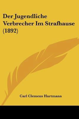 Der Jugendliche Verbrecher Im Strafhause (1892) [German] 1160436479 Book Cover
