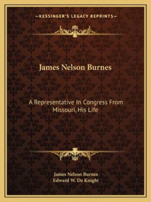 James Nelson Burnes: A Representative In Congre... 1163306665 Book Cover