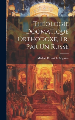 Théologie Dogmatique Orthodoxe, Tr. Par Un Russe [French] 1019409045 Book Cover