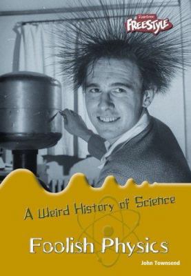 Foolish Physics (A Weird History of Science) 1410923827 Book Cover