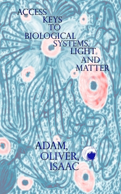 Access Keys to Biological Systems, Light and Ma... 1949525872 Book Cover