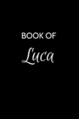 Book of Luca: Luca Journal - A Gratitude Journal Notebook for Men Boys Fathers and Sons with the name Luca - Handsome Elegant Bold & Personalized - An ... Lined Writing Pages - 6"x9" Diary or Notepad.