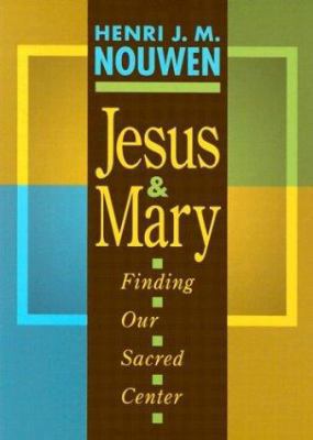 Jesus and Mary: Finding Our Sacred Center 0867161892 Book Cover