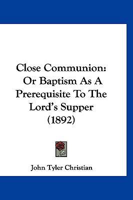 Close Communion: Or Baptism as a Prerequisite t... 1120235081 Book Cover