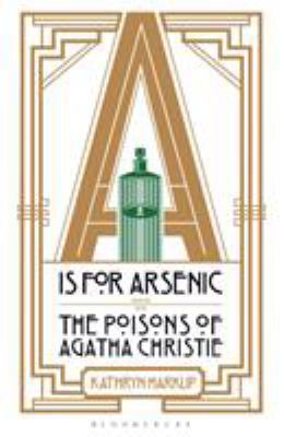 A is for Arsenic: The Poisons of Agatha Christie 1472911326 Book Cover