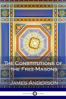 The Constitutions of the Free-Masons: Containin... 1981419284 Book Cover