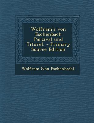 Wolfram's Von Eschenbach Parzival Und Titurel. [German] 129309448X Book Cover