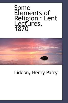 Some Elements of Religion: Lent Lectures, 1870 1110781539 Book Cover