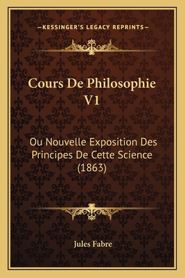 Cours De Philosophie V1: Ou Nouvelle Exposition... [French] 1166801861 Book Cover