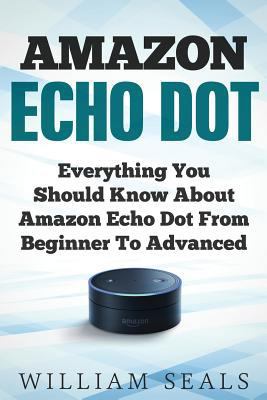 Amazon Echo Dot: Everything You Should Know Abo... 1979946078 Book Cover