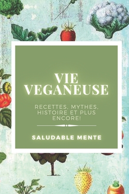 Vie Veganeuse: Recettes, mythes, histoire et pl... [French] B08DV8TWGW Book Cover