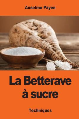 La Betterave à sucre: Les Sucreries et distille... [French] 154321746X Book Cover