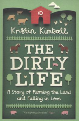 The Dirty Life: A Story of Farming the Land and... 1846273285 Book Cover
