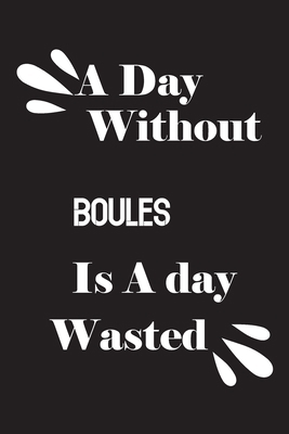 A day without boules is a day wasted 1659221226 Book Cover