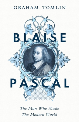 Blaise Pascal: The Man Who Made the Modern World 1399807641 Book Cover